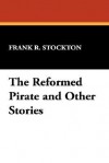 The Reformed Pirate and Other Stories - Frank R. Stockton