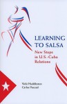 Learning to Salsa: New Steps in U.S.-Cuba Relations - Vicki Huddleston, Carlos Pascual