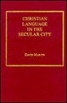 Deformations and Transfigurations: Christian Language in Its Encounter with the Secular City - David Martin