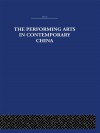 The Performing Arts in Contemporary China - Colin MacKerras