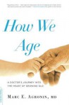 How We Age: A Doctor's Journey Into the Heart of Growing Old - Marc Agronin