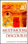 Multimodal Discourse: The Modes And Media Of Contemporary Communication - Gunther Kress, Theo van Leeuwen