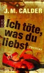 Ich töte, was du liebst - J.M. Calder, Anja Schünemann