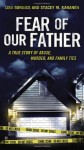 Fear of Our Father: The True Story of Abuse, Murder, and Family Ties - 'Lisa Bonnice', 'Stacey Kananen'