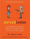 Neverisms: A Quotation Lover's Guide to Things You Should Never Do, Never Say, or Never Forget - Mardy Grothe