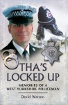 Tha's Locked Up: A West Yorkshire Policeman Remembers - David Watson