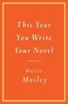 This Year You Write Your Novel - Walter Mosley