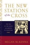 The New Stations of the Cross: The Way of the Cross According to Scripture - Megan McKenna