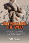 Untangling the Web: A Thinking Person's Guide to Why the Middle East Is a Mess and Always Has Been - Ori Z. Soltes