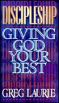 Discipleship: Giving God Your Best - Greg Laurie