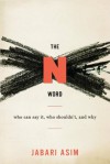 The N Word: Who Can Say It, Who Shouldn't, and Why - Jabari Asim