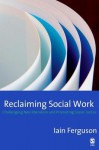 Reclaiming Social Work: Challenging Neo-Liberalism and Promoting Social Justice - Iain Ferguson