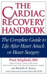 The Cardiac Recovery Handbook: The Complete Guide to Life After Heart Attack or Heart Surgery - Paul Kligfield