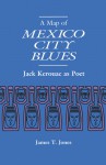 A Map of Mexico City Blues: Jack Kerouac as Poet - James T. Jones