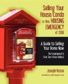 Selling Your House/Condo in This Housing Emergency of 2008 - A Guide to Selling Your Home Now (for Experienced & First Time Home Sellers) - Joseph Russo