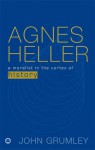 Agnes Heller: A Moralist in the Vortex of History - John Grumley, Wilma De Jong, Martin Shaw, Neil Stammers