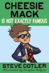 Cheesie Mack Is Not Exactly Famous - Steve Cotler, Douglas Holgate