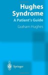 Hughes Syndrome: Patients' Guide - Graham Hughes