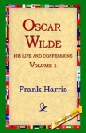 Oscar Wilde, His Life and Confessions, Volume 1 - Frank Harris