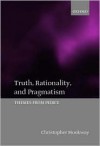 Truth, Rationality, and Pragmatism: Themes from Peirce - Christopher Hookway