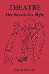 Theatre: The Search for Style - John D. Mitchell