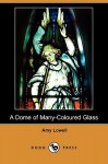 A Dome of Many-Coloured Glass (Dodo Press) - Amy Lowell