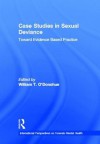 Case Studies in Sexual Deviance: Toward Evidence Based Practice - William T. O'Donohue