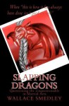 Slapping Dragons: Questioning the Unquestionable in Martial Arts - Wallace Smedley