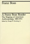 A Franz Boas Reader: The Shaping of American Anthropology, 1883-1911 - Franz Boas, George W. Stocking Jr.