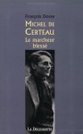 Michel De Certeau: Le Marcheur Blesse&#X301; - François Dosse