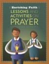 Enriching Faith: Lessons and Activities on Prayer - Catherine Stewart