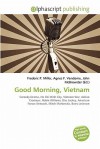 Good Morning, Vietnam - Agnes F. Vandome, John McBrewster, Sam B Miller II