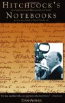 Hitchcock's Notebooks: An Authorized And Illustrated Look Inside The Creative Mind Of Alfred Hitchcock - Dan Auiler