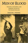 Men of Blood: Violence, Manliness and Criminal Justice in Victorian England - Martin J. Wiener