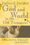 God and World in the Old Testament: A Relational Theology of Creation - Terence E. Fretheim