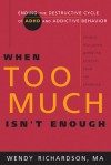 When Too Much Isn't Enough: Ending the Destructive Cycle of AD/HD and Addictive Behavior - Wendy Richardson, Eugene H. Peterson