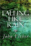 Falling Like Rain - John Fisher