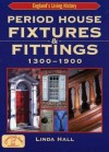 Period House Fixtures and Fittings 1300-1900 (England's Living History) - Linda Hall