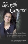 Life, with Cancer: The Lauren Terrazzano Story - Frank Terrazzano, Paul Lonardo, Anna Quindlen