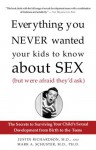 Everything You Never Wanted Your Kids to Know About Sex (But Were Afraid They'd Ask): The Secrets to Surviving Your Child's Sexual Development from Birth to the Teens - Justin Richardson, Mark A. Schuster