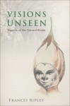 Visions Unseen: Aspects of the Natural Realm - Frances Ripley