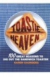 Toastie Heaven: 100 Great Reasons to Dig Out the Sandwich Toaster - Karen Saunders