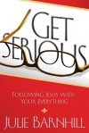 Get Serious: Following Jesus with Your Everything - Julie Barnhill