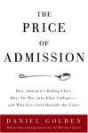 The Price of Admission: How America's Ruling Class Buys Its Way into Elite Colleges -- and Who Gets Left Outside the Gates - Daniel Golden