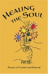 Healing the Soul: Prayers of Comfort and Renewal: Baha'i Prayers, Meditations, & Passages from Writings of the Bab, Baha'u'llah, 'Abdu'l - The Báb