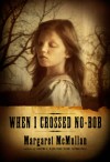 When I Crossed No-Bob - Margaret McMullan