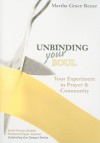 Unbinding Your Soul: Your Experiment in Christian Prayer & Community: Small Group Studies & Personal Prayer Journal - Martha Grace Reese