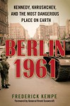 Berlin 1961: Kennedy, Khrushchev, and the Most Dangerous Place on Earth - Frederick Kempe