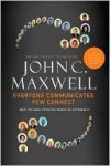 Everyone Communicates, Few Connect: What the Most Effective People Do Differently - John C. Maxwell