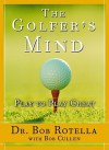 The Golfer's Mind: Play to Play Great - Bob Rotella, Bob Cullen